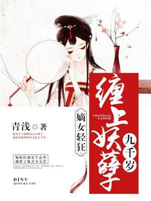 嫡女轻狂缠上妖孽九千岁 聚合中文网