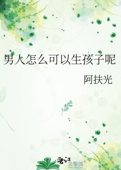 男人怎么可以生孩子呢晋江